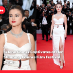 Selena Gomez Captivates at Her Stunning Cannes Film Festival Debut